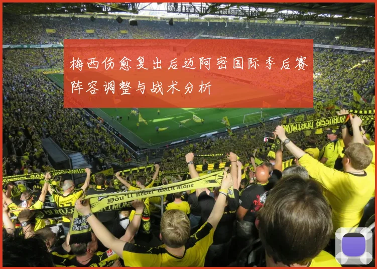 梅西伤愈复出后迈阿密国际季后赛阵容调整与战术分析