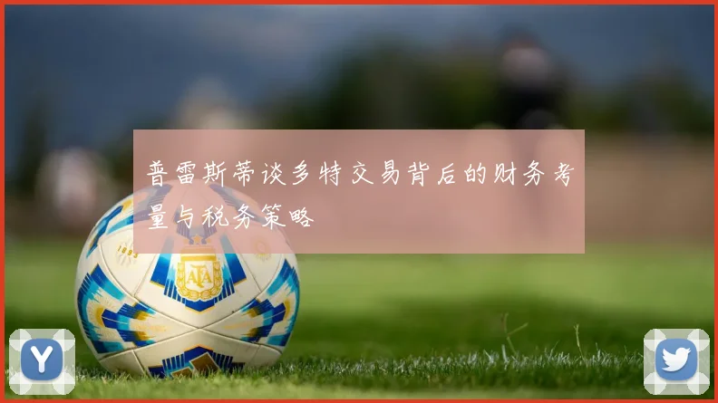 普雷斯蒂谈多特交易背后的财务考量与税务策略