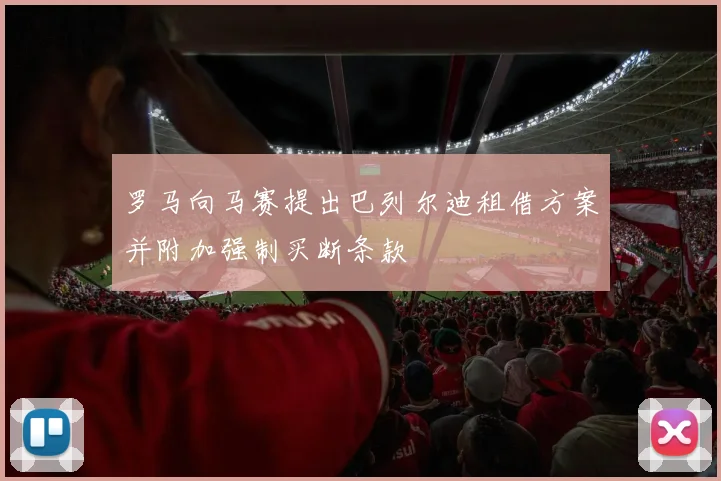 罗马向马赛提出巴列尔迪租借方案并附加强制买断条款