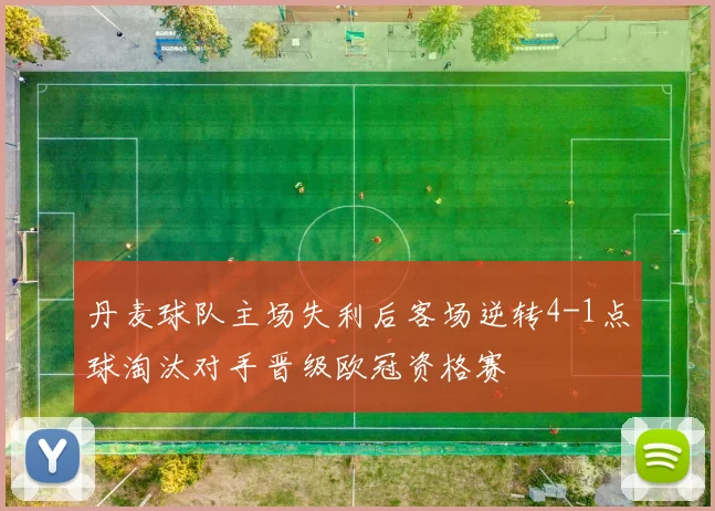 丹麦球队主场失利后客场逆转4-1点球淘汰对手晋级欧冠资格赛